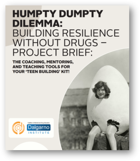 Humpty Dumpty Resilience Project HUMPTY DUMPTY DILEMMA: BUILDING RESILIENCE WITHOUT DRUGS – PROJECT BRIEF: THE COACHING, MENTORING, AND TEACHING TOOLS FOR YOUR ‘TEEN BUILDING’ KIT!