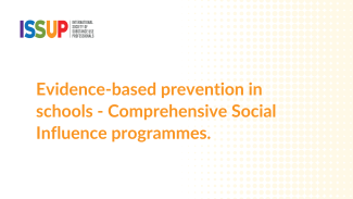 Evidence-based prevention in schools - Comprehensive Social Influence programmes. Evidence-based prevention in schools - Comprehensive Social Influence programmes.